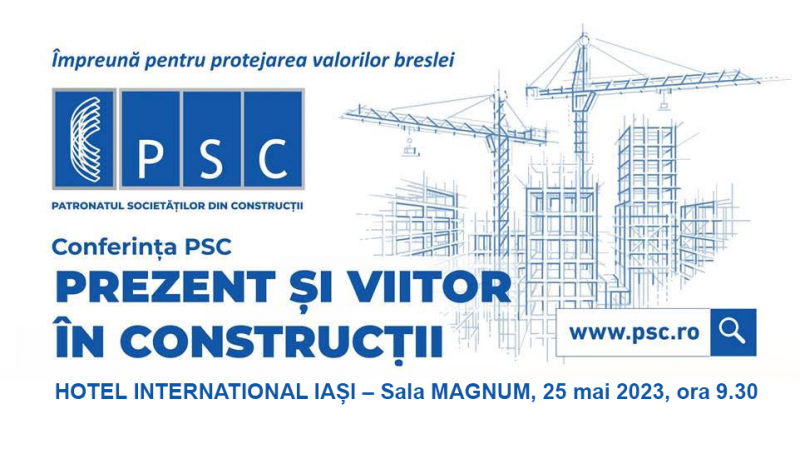 (P) Patronatul Societăților din Construcții - PSC - organizează anul acesta la Iași Conferința Națională “PREZENT ȘI VIITOR ÎN CONSTRUCȚII”